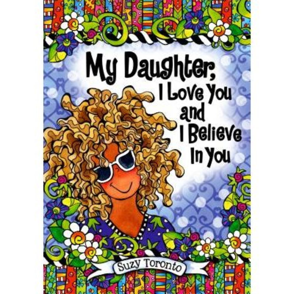 My Daughter, I Love You and I Believe in You -- Suzy Toronto